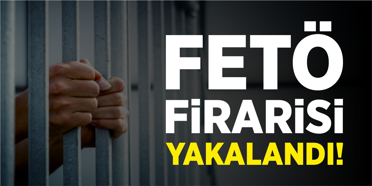 FETÖ firarisi yakalandı!