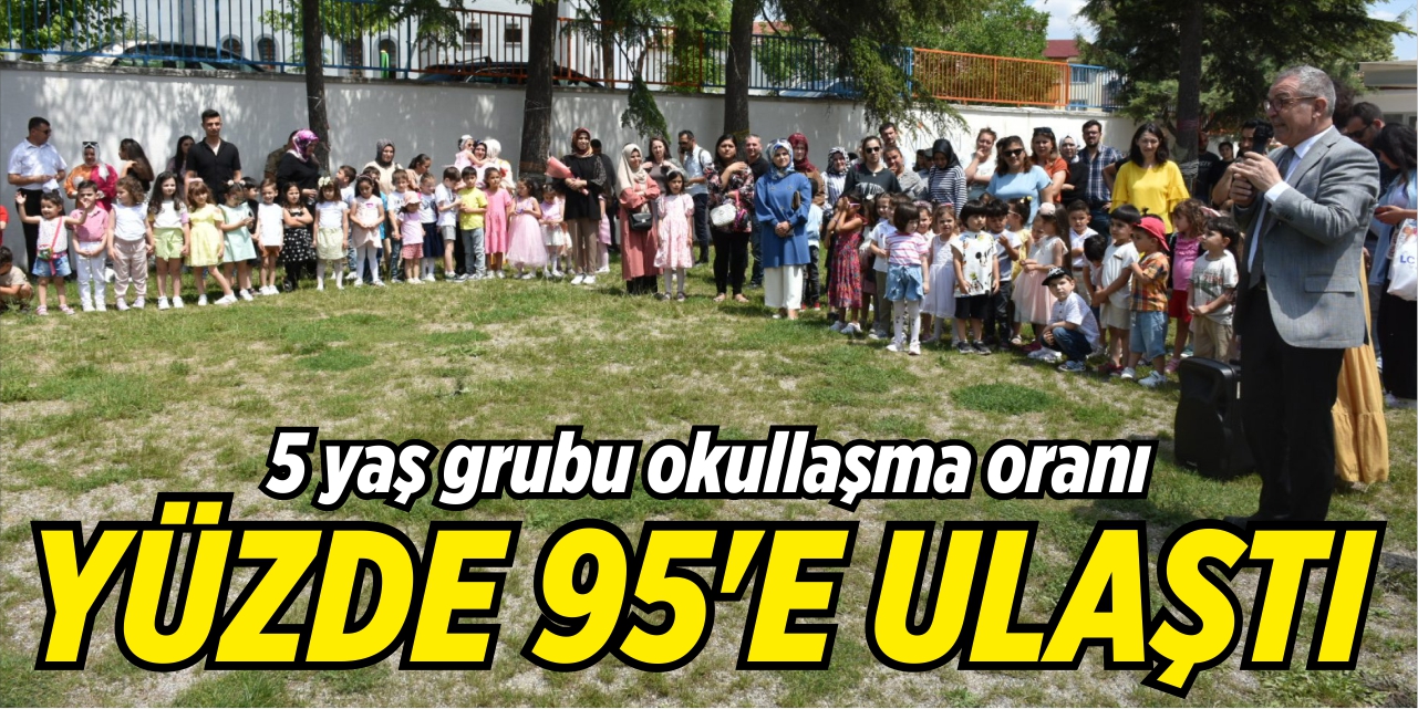 5 yaş gurubu okullaşma oranı yüzde 95'e yükseldi