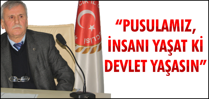 "PUSULAMIZ İNSANI YAŞAT Kİ DEVLET YAŞASIN"