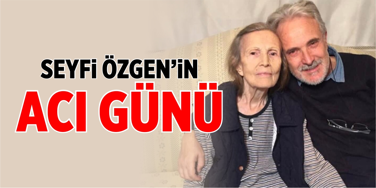 Seyfi Özgen'in acı günü