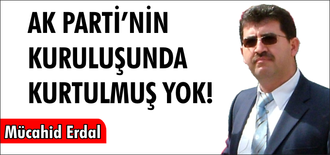 AK PARTİ’NİN KURULUŞUNDA KURTULMUŞ YOK!