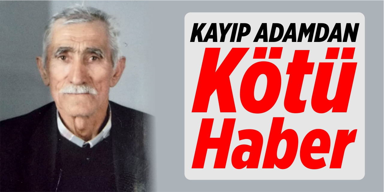 Kayıp yaşlı adamdan kötü haber