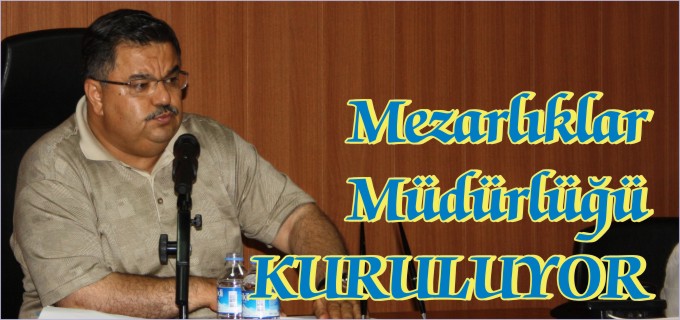 MEZARLIKLAR MÜDÜRLÜĞÜ KURULUYOR