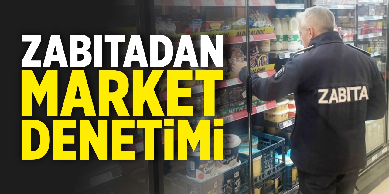 Zabıtadan market denetimi