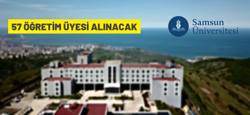 Samsun Üniversitesi Rektörlüğü 57 akademik personel alacak