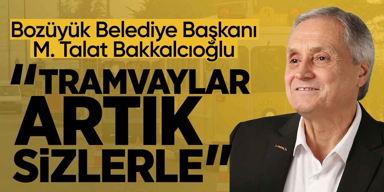 Bozüyük Belediye Başkanı M. Talat Bakkalcıoğlu "Tramvaylar artık sizlerle"