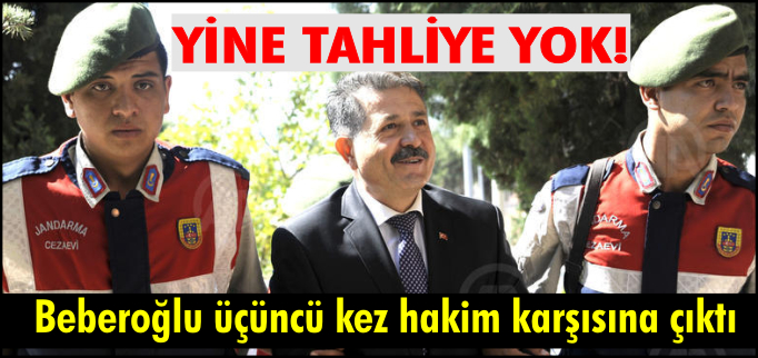 BERBEROĞLU’NA YİNE TAHLİYE YOK