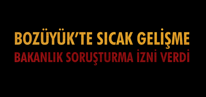 BAKANLIK SORUŞTURMA İZNİ VERDİ