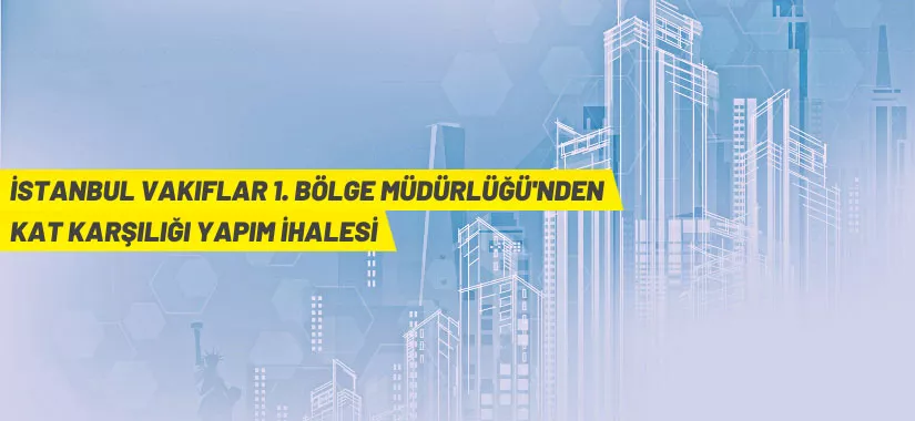 İstanbul Vakıflar 1. Bölge Müdürlüğü'nden kat karşılığı inşaat yapım ihalesi