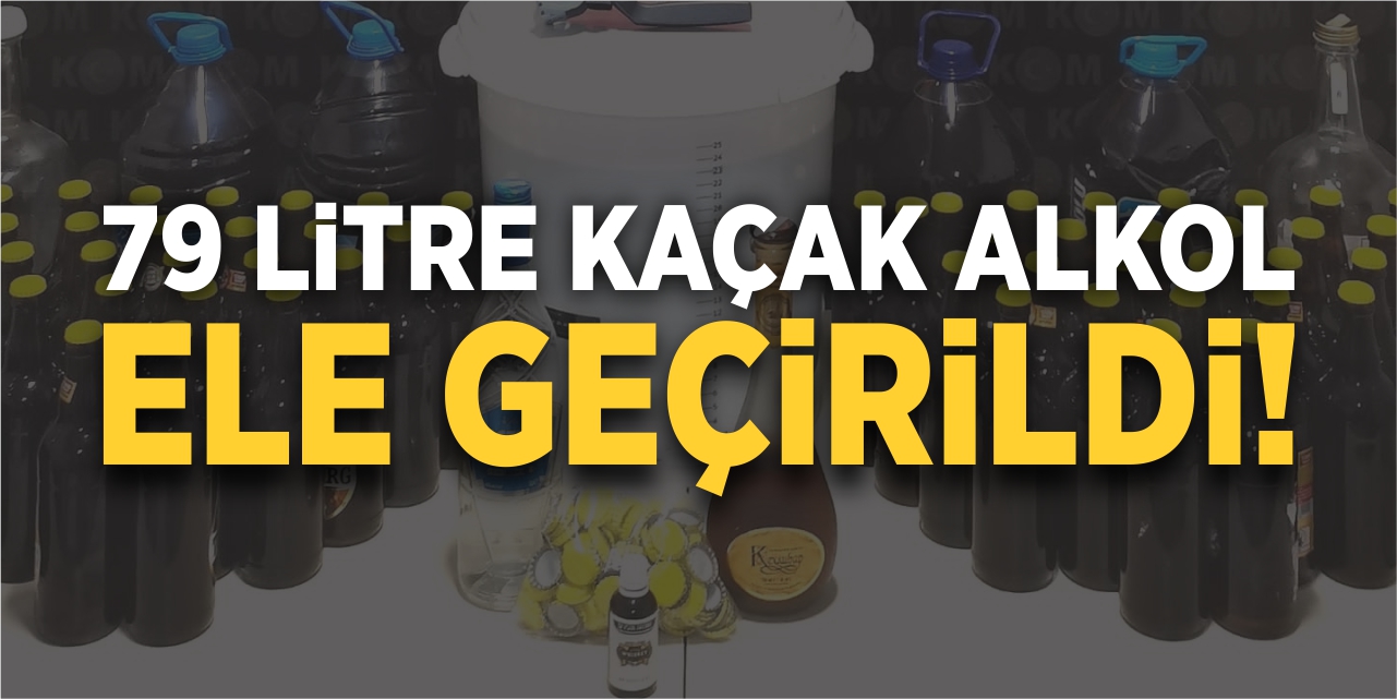 79 litre kaçak alkol ele geçirildi