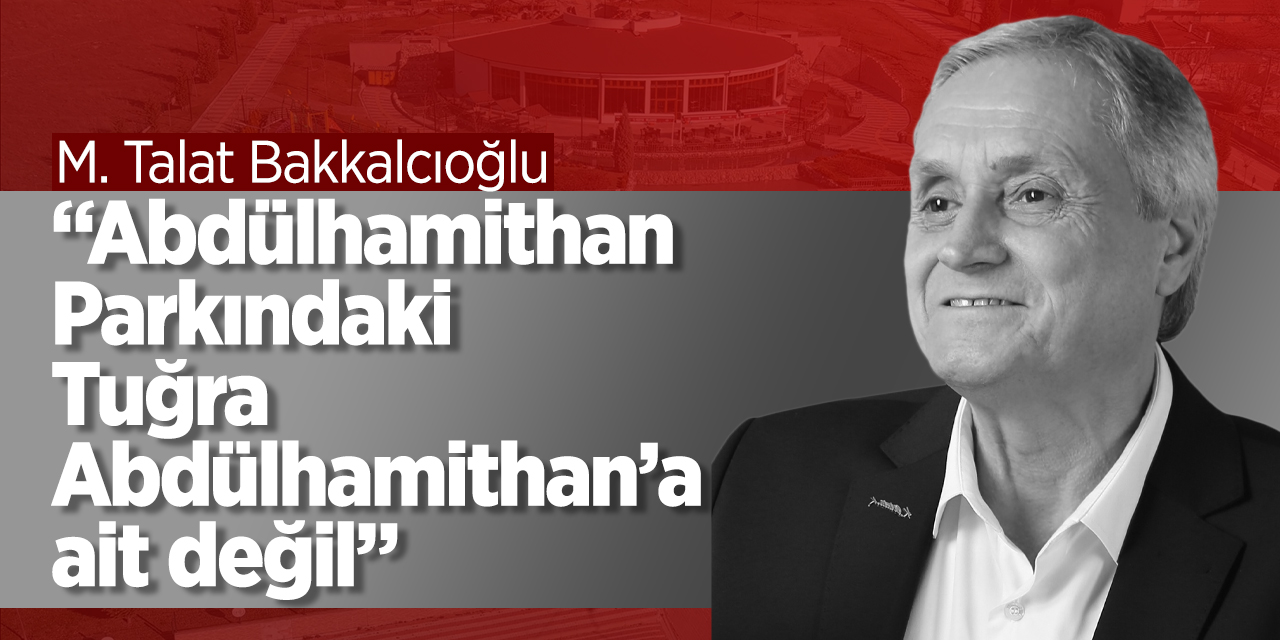 Bozüyük Belediye Başkanı M. Talat Bakkalcıoğlu "Abdülhamithan Parkındaki Tuğra Abdülhamithan’a ait değil”