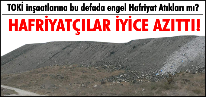HAFRİYATÇILAR İYİCE AZITTI!