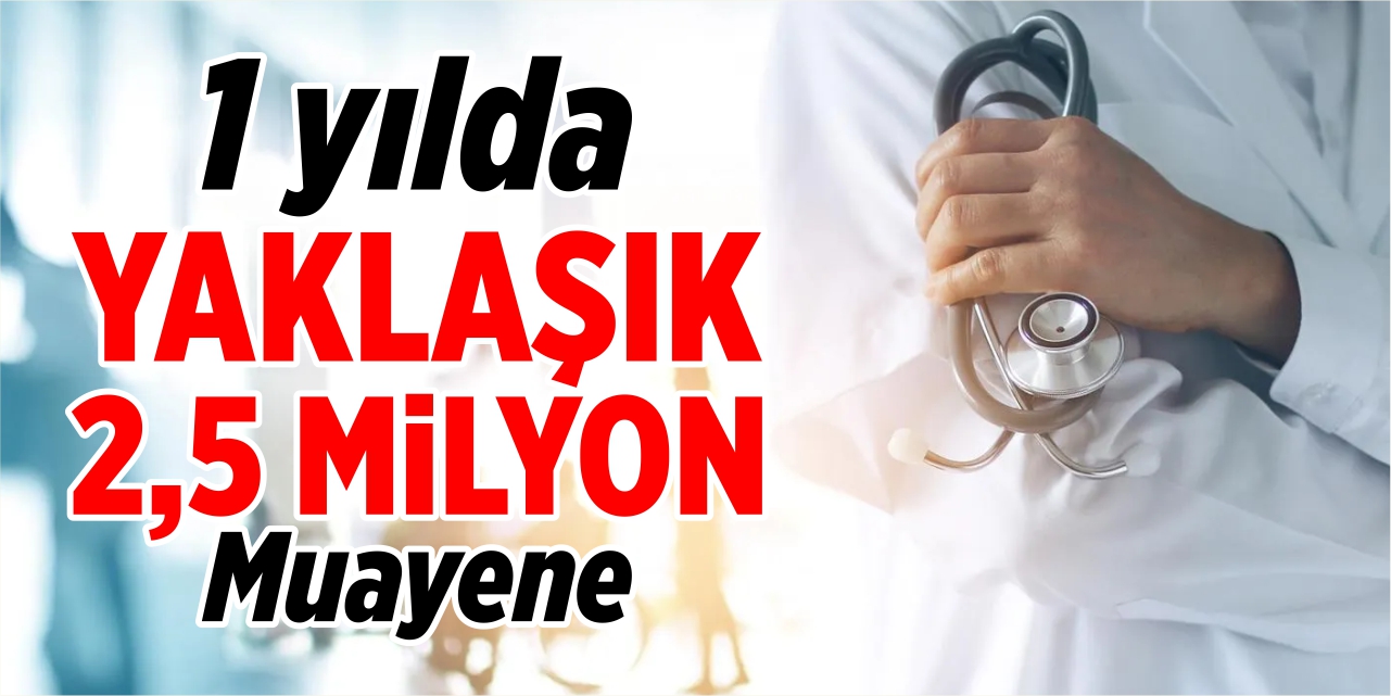 Yaklaşık 2,5 milyon muayene yapıldı