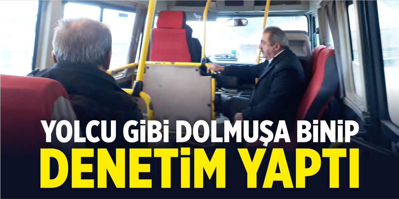 Yolcu gibi dolmuşa binip denetim yaptı