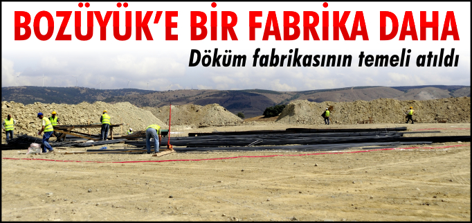 DÖKÜM FABRİKASININ TEMELİ ATILDI