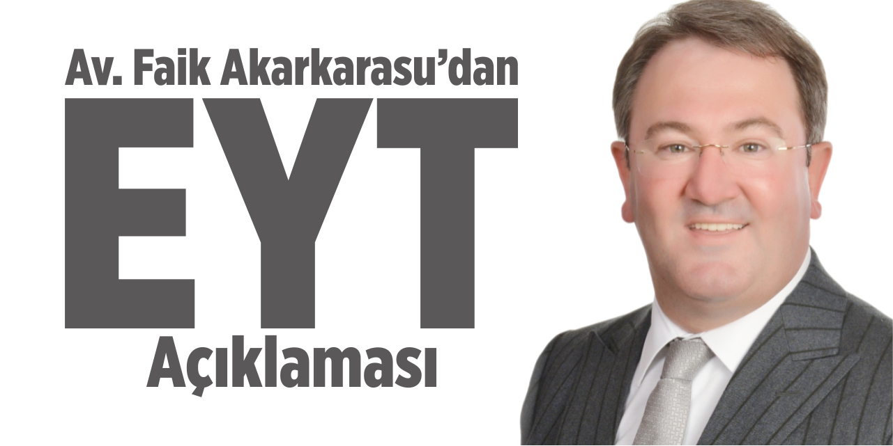 Av. Faik Akarkarasu’dan ‘EYT’ açıklaması