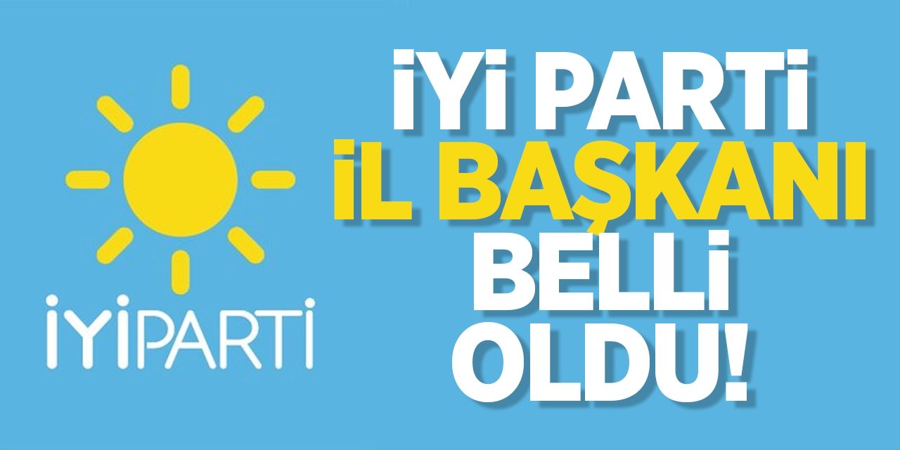 İYİ Parti İl Başkanı Belli Oldu