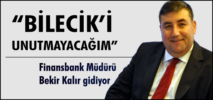 "BİLECİK’İ UNUTMAYACAĞIM"