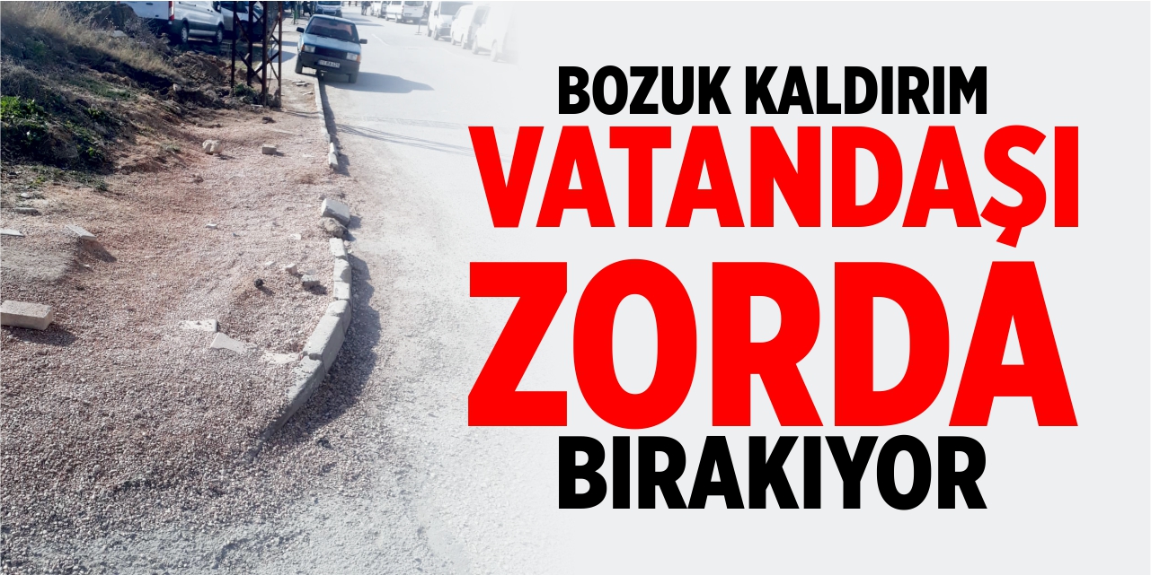 Bozuk kaldırım vatandaşı zorda bırakıyor