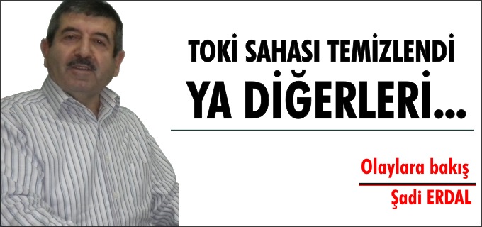 TOKİ SAHASI TEMİZLENDİ YA DİĞERLERİ...