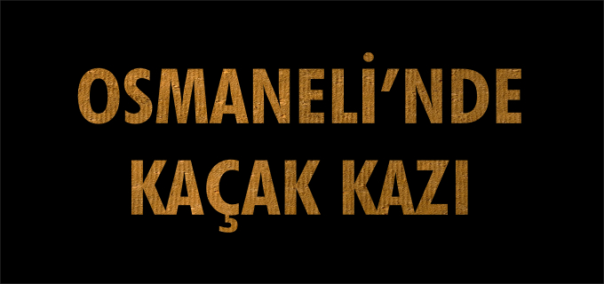 OSMANELİ’NDE KAÇAK KAZI İDDİASI