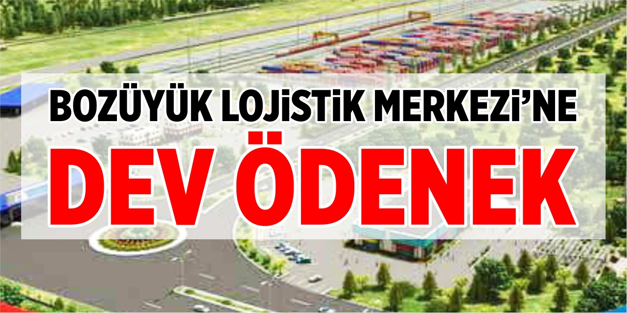 Bozüyük Lojistik Merkezi’ne dev ödenek