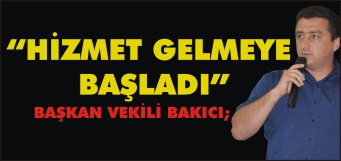 "HİZMET GELMEYE BAŞLADI"
