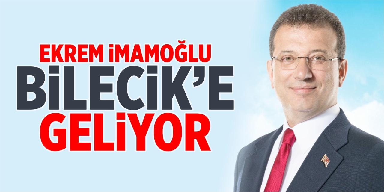 Ekrem İmamoğlu Bilecik’e geliyor