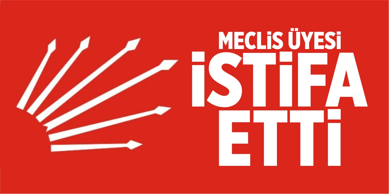 CHP'li meclis üyesi istifa etti!