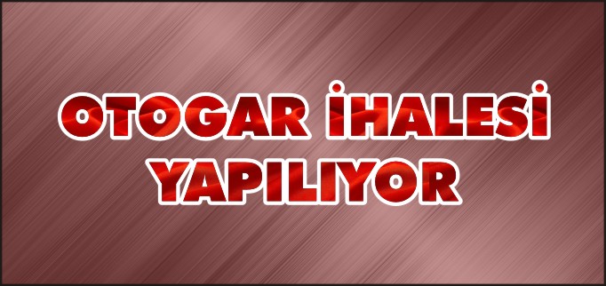 OTOGAR İHALESİ YAPILIYOR