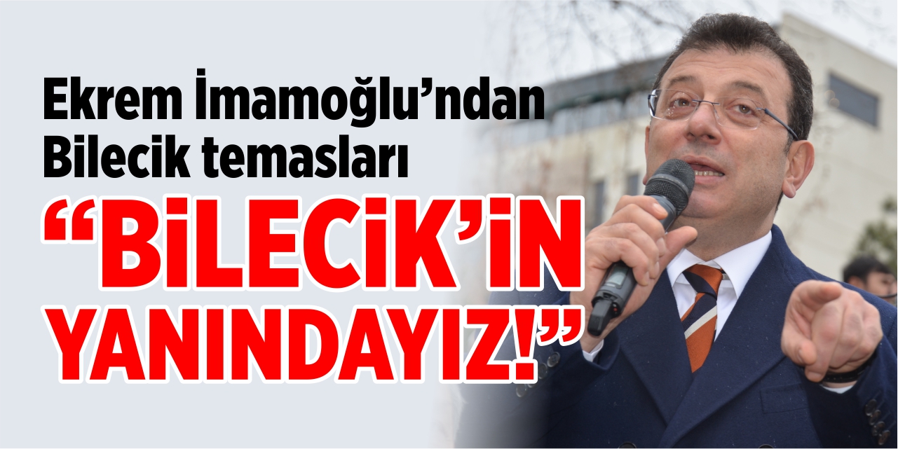 “İstanbul olarak Bilecik’in yanındayız”