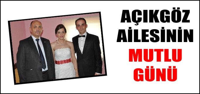 AÇIKGÖZ AİLESİNİN MUTLU GÜNÜ