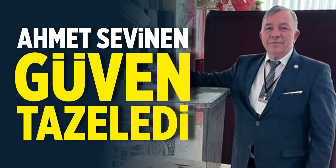 Ahmet Sevinen güven tazeledi