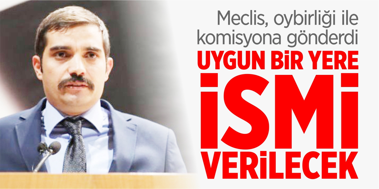 Sinan Ateş’in ismi uygun bir yere verilecek