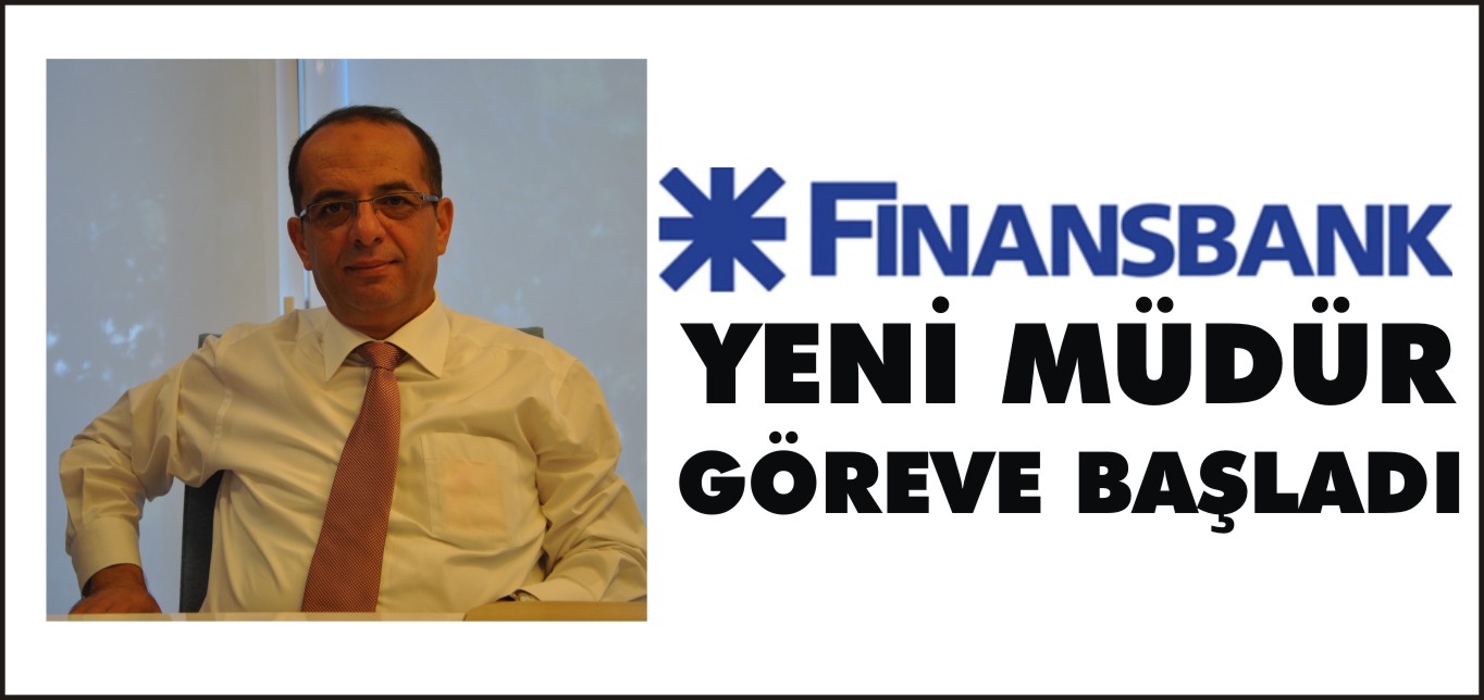 FİNANSBANK’IN YENİ MÜDÜRÜ GÖREVE BAŞLADI