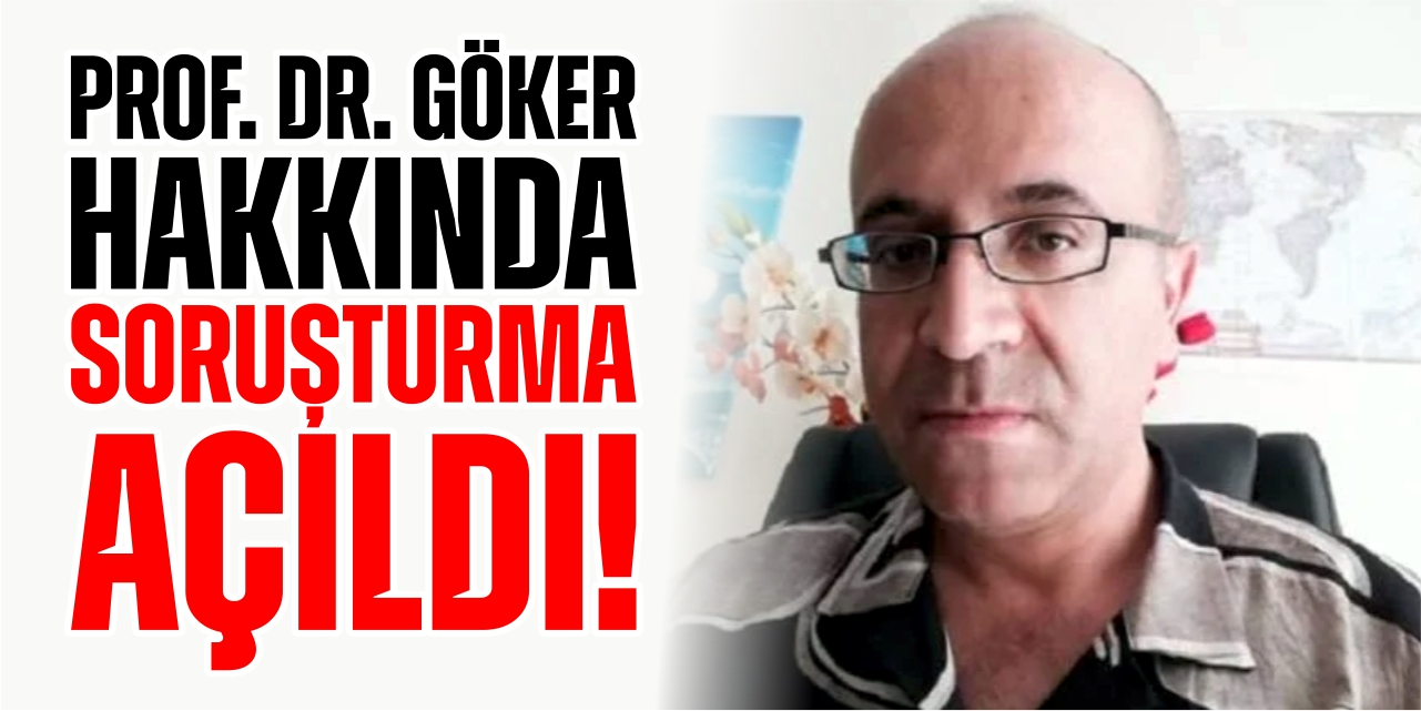 Prof. Dr. Göker hakkında soruşturma açıldı