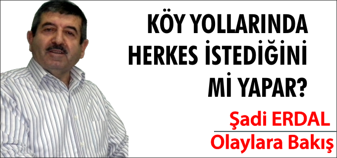 KÖY YOLLARINDA HERKES İSTEDİĞİNİ Mİ YAPAR?