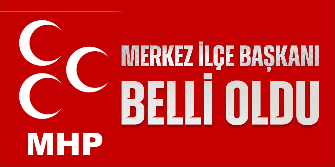 MHP Merkez İlçe Başkanı belli oldu