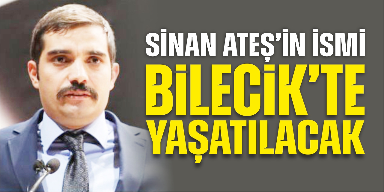 Sinan Ateş'in ismi Bilecik'te yaşatılacak