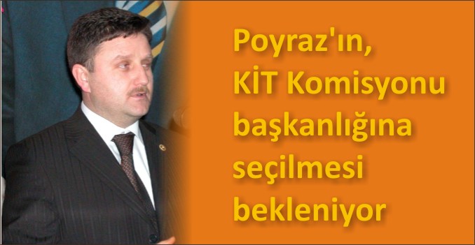 POYRAZ’IN KİT KOMİSYONU BAŞKANI OLMASI BEKLENİYOR
