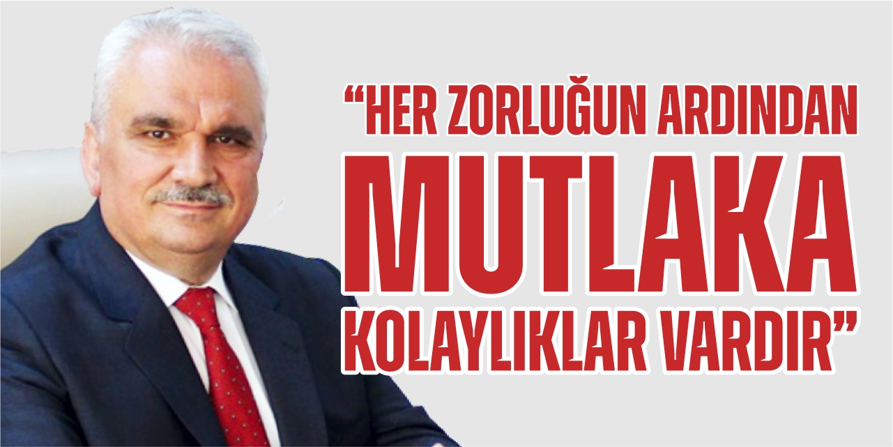 “Her zorluğun ardından mutlaka kolaylıklar vardır”