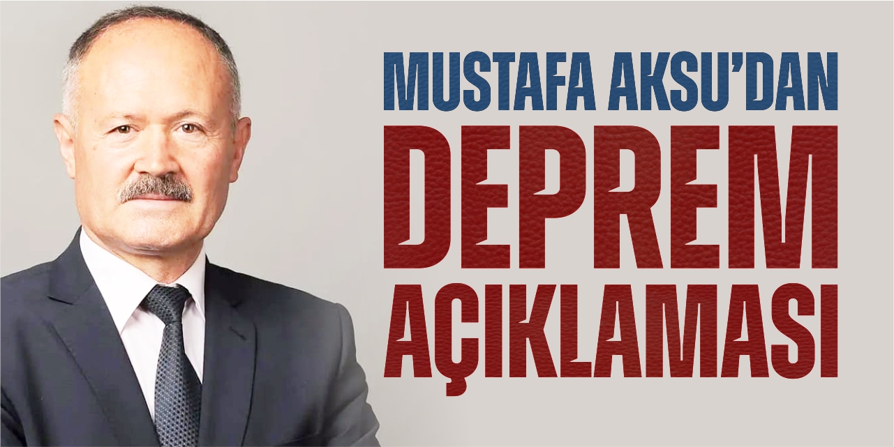 Mustafa Aksu’dan ‘Deprem’ açıklaması