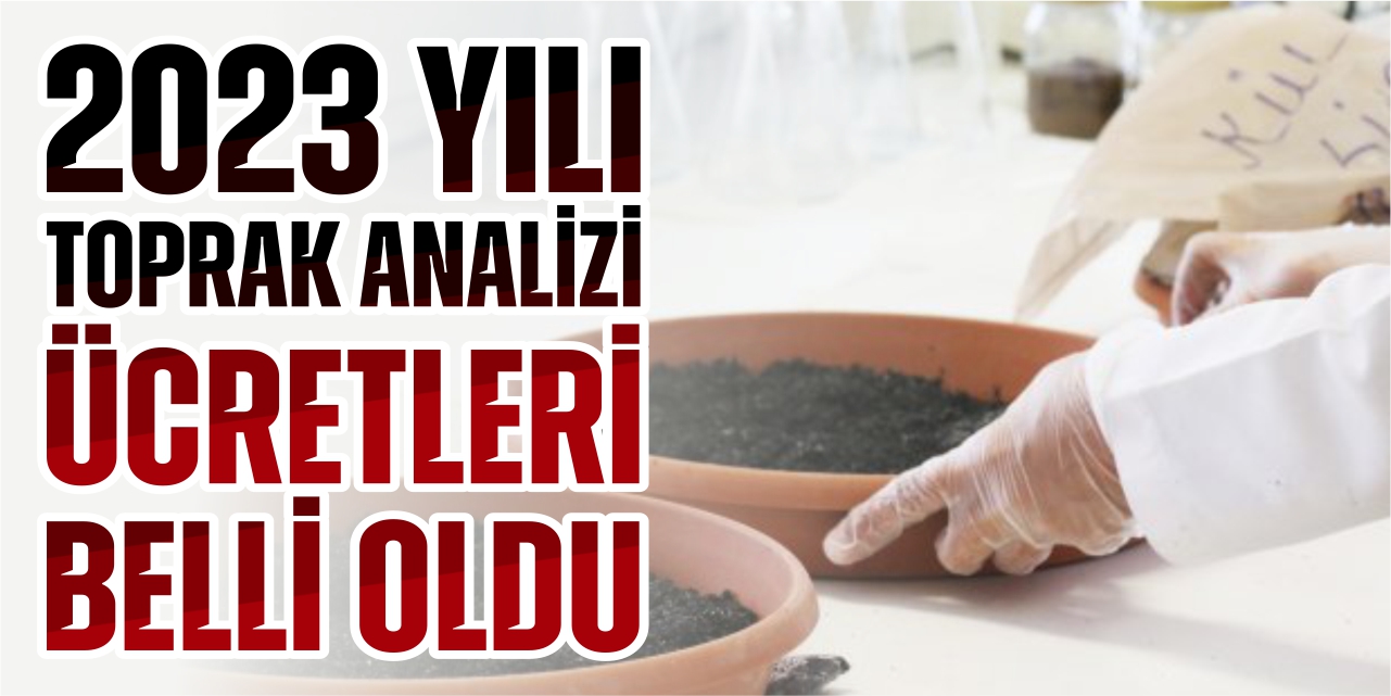 2023 yılı toprak analiz ücretleri belli oldu