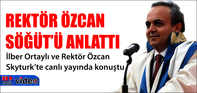 REKTÖR ÖZCAN SÖĞÜT’Ü ANLATTI