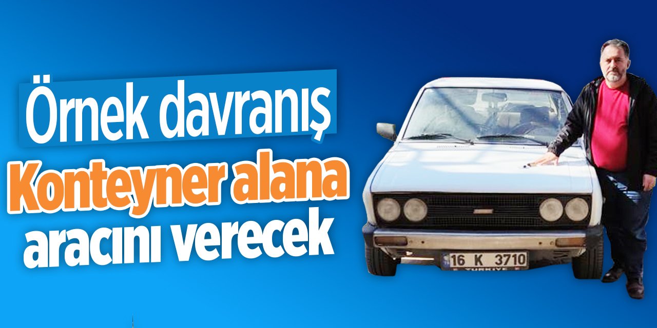 Örnek Davranış! Konteyner Alana Aracını Verecek