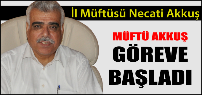 MÜFTÜ AKKUŞ GÖREVE BAŞLADI
