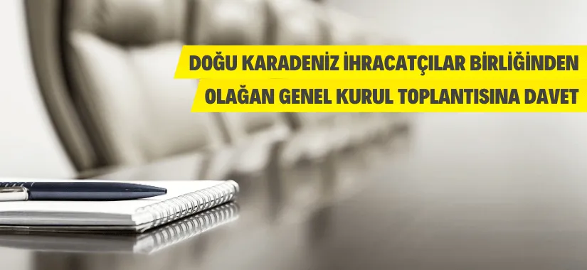 Doğu Karadeniz İhracatçılar Birliğinin Olağan Genel Kurul Toplantısına davet