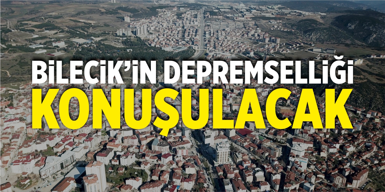 Bilecik’in depremselliği konuşulacak