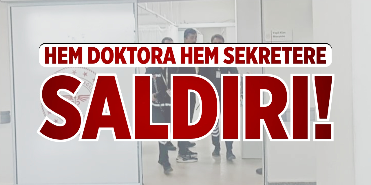Doktor ve sekrete saldırdı!
