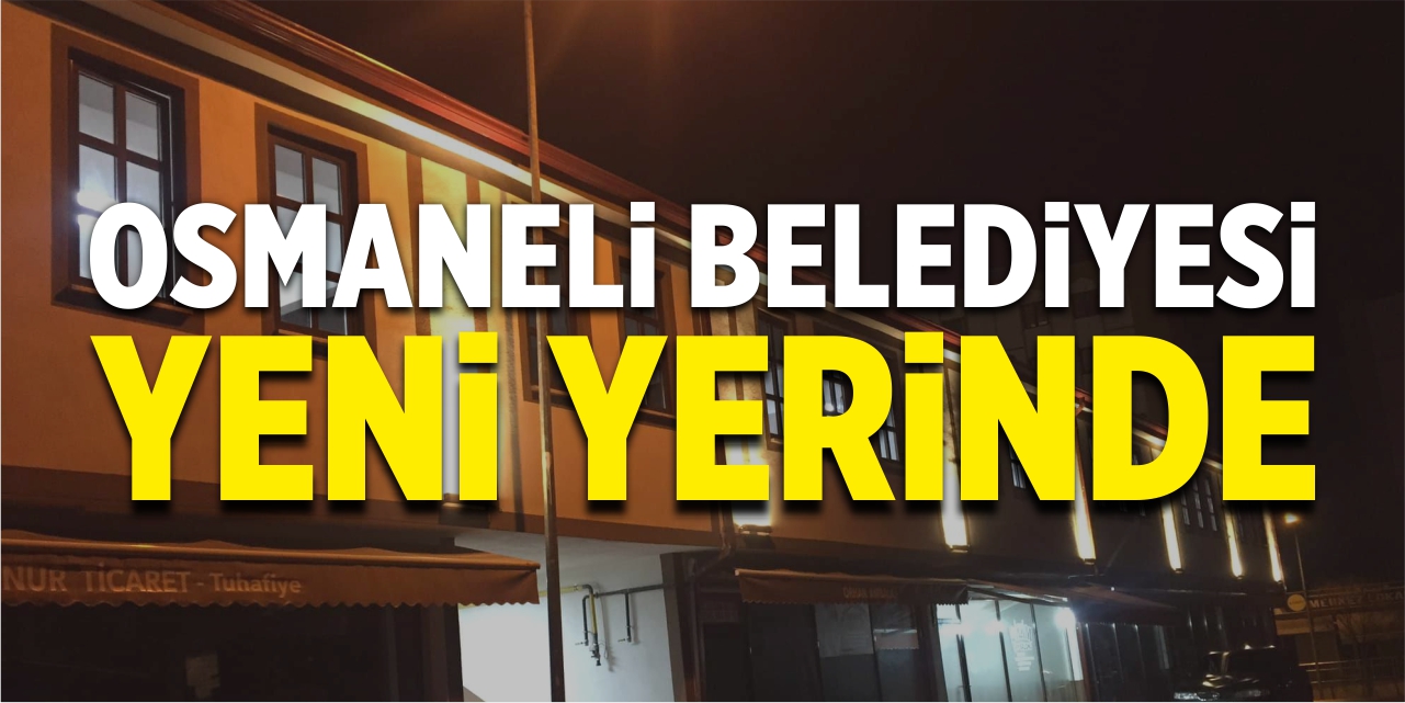 Osmaneli Belediyesi yeni yerinde